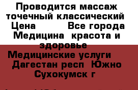 Проводится массаж точечный классический › Цена ­ 250 - Все города Медицина, красота и здоровье » Медицинские услуги   . Дагестан респ.,Южно-Сухокумск г.